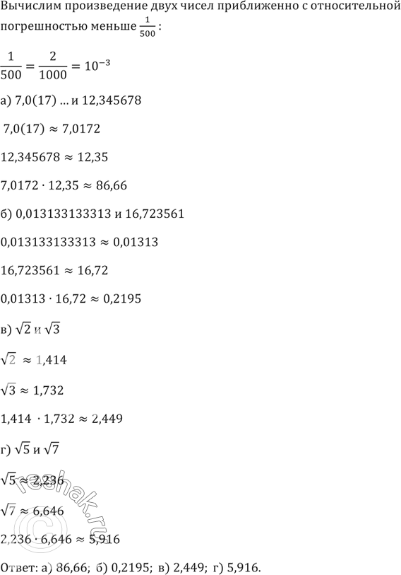 Изображение 714. Вычислите приближённо с относительной погрешностью, меньшей 1/500, произведение двух чисел:а) 7,0(17) и 12,345678;б) 0,013133133313... и 16,723561;в) v2 и v3;...